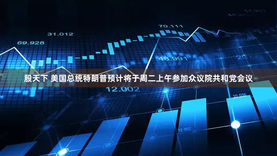 股天下 美国总统特朗普预计将于周二上午参加众议院共和党会议