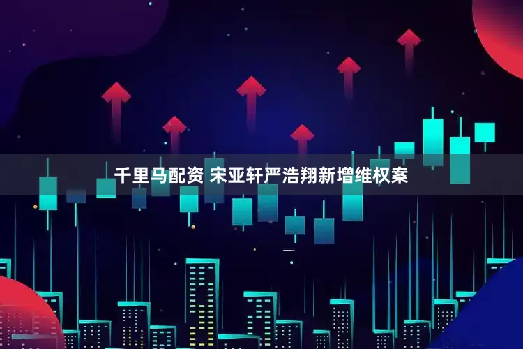 千里马配资 宋亚轩严浩翔新增维权案